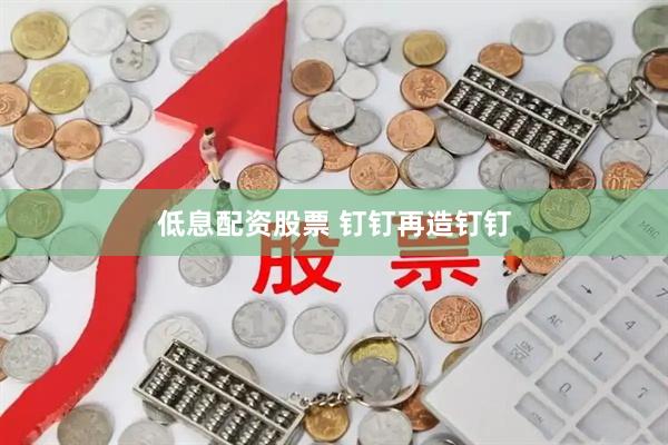 低息配资股票 钉钉再造钉钉